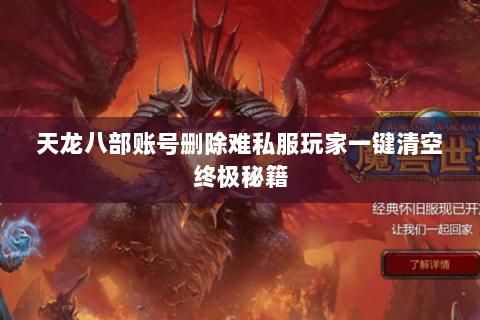 天龙八部账号删除难私服玩家一键清空终极秘籍 天龙八部账号删除难私服玩家一键清空终极秘籍