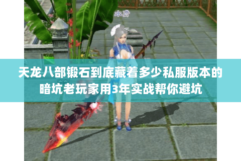 天龙八部锻石到底藏着多少私服版本的暗坑老玩家用3年实战帮你避坑 天龙八部锻石到底藏着多少私服版本的暗坑老玩家用3年实战帮你避坑