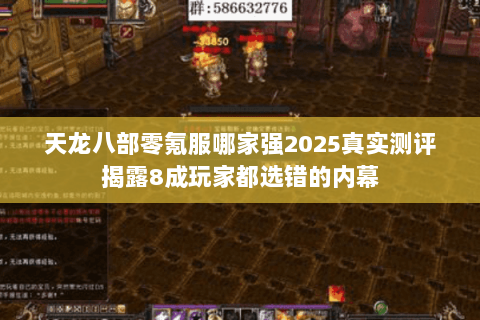 天龙八部零氪服哪家强2025真实测评揭露8成玩家都选错的内幕 天龙八部零氪服哪家强2025真实测评揭露8成玩家都选错的内幕