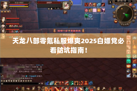 天龙八部零氪私服爆爽2025白嫖党必看防坑指南! 天龙八部零氪私服爆爽2025白嫖党必看防坑指南!