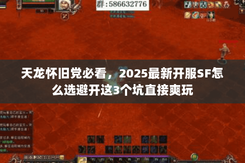 天龙怀旧党必看,2025最新开服SF怎么选避开这3个坑直接爽玩 天龙怀旧党必看,2025最新开服SF怎么选避开这3个坑直接爽玩