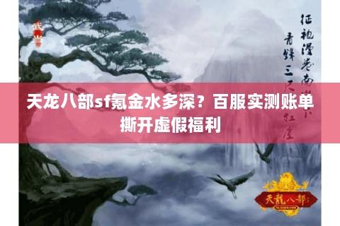 天龙八部sf氪金水多深？百服实测账单撕开虚假福利