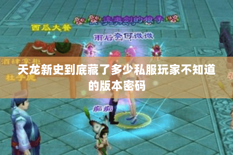 天龙新史到底藏了多少私服玩家不知道的版本密码 天龙新史到底藏了多少私服玩家不知道的版本密码