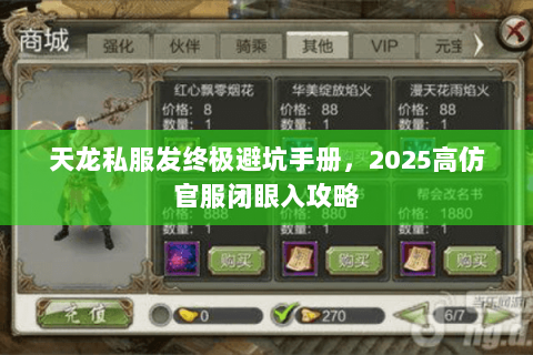 天龙私服发终极避坑手册,2025高仿官服闭眼入攻略 天龙私服发终极避坑手册,2025高仿官服闭眼入攻略