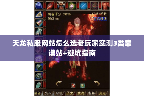 天龙私服网站怎么选老玩家实测3类靠谱站+避坑指南 天龙私服网站怎么选老玩家实测3类靠谱站+避坑指南