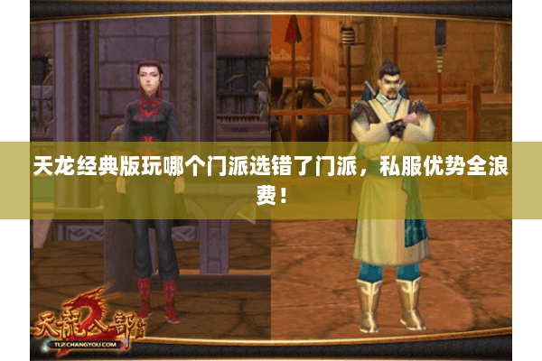 天龙经典版玩哪个门派选错了门派,私服优势全浪费! 天龙经典版玩哪个门派选错了门派,私服优势全浪费!