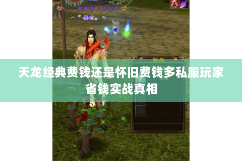 天龙经典费钱还是怀旧费钱多私服玩家省钱实战真相 天龙经典费钱还是怀旧费钱多私服玩家省钱实战真相