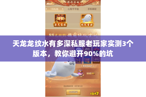 天龙龙纹水有多深私服老玩家实测3个版本，教你避开90%的坑
