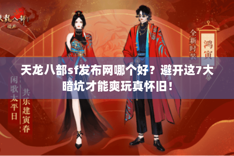 天龙八部sf发布网哪个好?避开这7大暗坑才能爽玩真怀旧! 天龙八部sf发布网哪个好?避开这7大暗坑才能爽玩真怀旧!