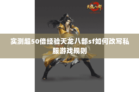 实测超50倍经验天龙八部sf如何改写私服游戏规则 实测超50倍经验天龙八部sf如何改写私服游戏规则