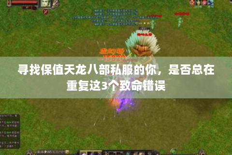 寻找保值天龙八部私服的你,是否总在重复这3个致命错误 寻找保值天龙八部私服的你,是否总在重复这3个致命错误