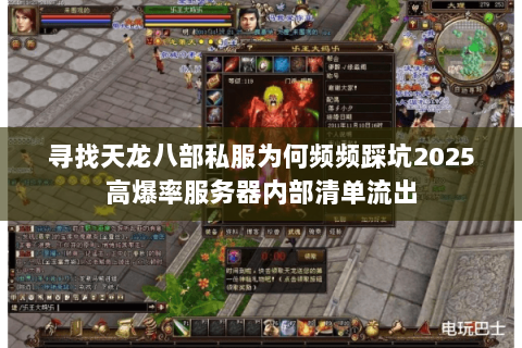 寻找天龙八部私服为何频频踩坑2025高爆率服务器内部清单流出 寻找天龙八部私服为何频频踩坑2025高爆率服务器内部清单流出