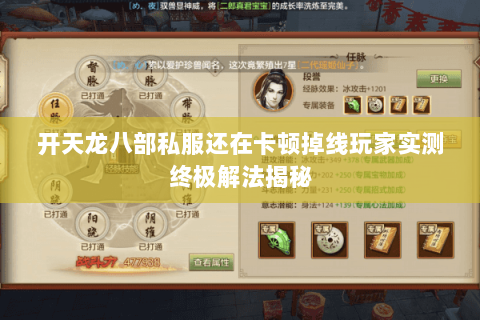 开天龙八部私服还在卡顿掉线玩家实测终极解法揭秘 开天龙八部私服还在卡顿掉线玩家实测终极解法揭秘