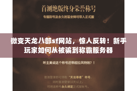 微变天龙八部sf网站,惊人反转!新手玩家如何从被骗到称霸服务器 微变天龙八部sf网站,惊人反转!新手玩家如何从被骗到称霸服务器