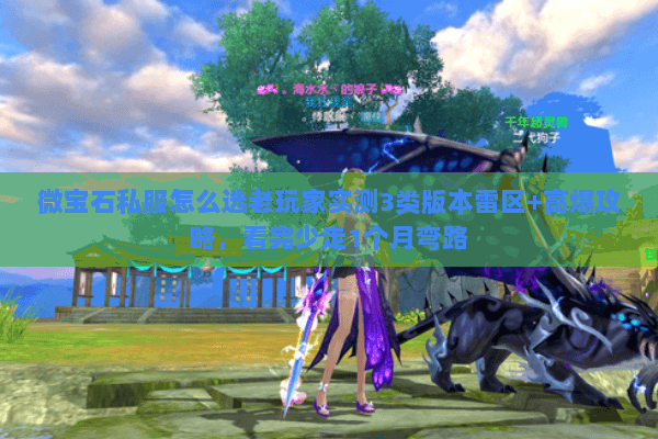 微宝石私服怎么选老玩家实测3类版本雷区+高爆攻略,看完少走1个月弯路 微宝石私服怎么选老玩家实测3类版本雷区+高爆攻略,看完少走1个月弯路