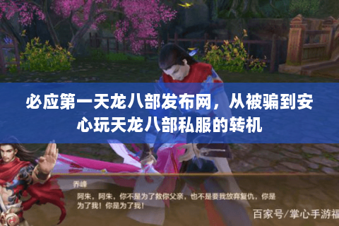 必应第一天龙八部发布网,从被骗到安心玩天龙八部私服的转机 必应第一天龙八部发布网,从被骗到安心玩天龙八部私服的转机