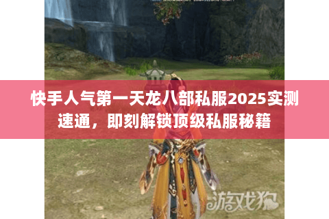 快手人气第一天龙八部私服2025实测速通,即刻解锁顶级私服秘籍 快手人气第一天龙八部私服2025实测速通,即刻解锁顶级私服秘籍