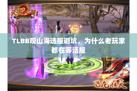 TLBB观山海选服避坑,为什么老玩家都在等活服 TLBB观山海选服避坑,为什么老玩家都在等活服