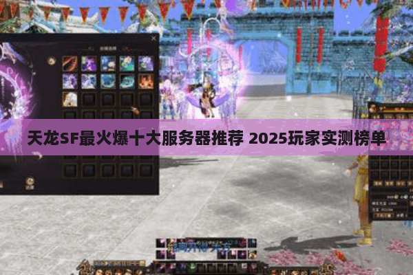天龙SF最火爆十大服务器推荐 2025玩家实测榜单 天龙SF最火爆十大服务器推荐 2025玩家实测榜单