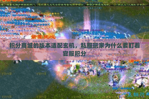 积分商城的版本适配玄机,私服玩家为什么要盯着官服积分 积分商城的版本适配玄机,私服玩家为什么要盯着官服积分