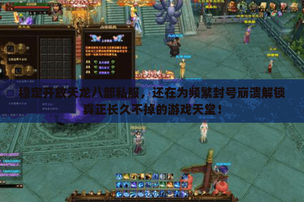 稳定开放天龙八部私服,还在为频繁封号崩溃解锁真正长久不掉的游戏天堂! 稳定开放天龙八部私服,还在为频繁封号崩溃解锁真正长久不掉的游戏天堂!
