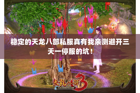 稳定的天龙八部私服真有我亲测避开三天一停服的坑! 稳定的天龙八部私服真有我亲测避开三天一停服的坑!