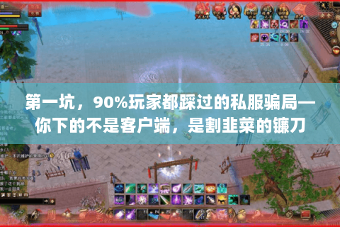 第一坑,90%玩家都踩过的私服骗局—你下的不是客户端,是割韭菜的镰刀 第一坑,90%玩家都踩过的私服骗局—你下的不是客户端,是割韭菜的镰刀