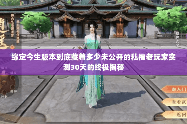 缘定今生版本到底藏着多少未公开的私福老玩家实测30天的终极揭秘 缘定今生版本到底藏着多少未公开的私福老玩家实测30天的终极揭秘