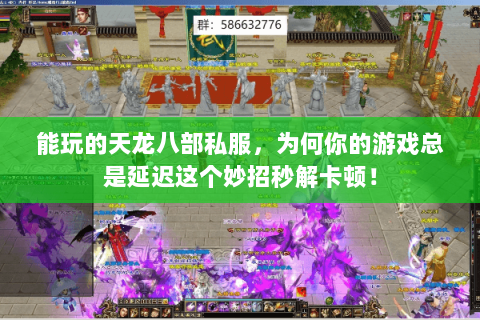 能玩的天龙八部私服,为何你的游戏总是延迟这个妙招秒解卡顿! 能玩的天龙八部私服,为何你的游戏总是延迟这个妙招秒解卡顿!