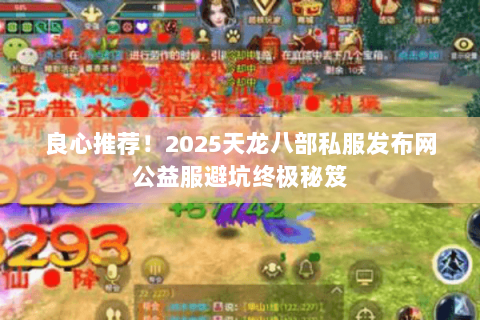 良心推荐!2025天龙八部私服发布网公益服避坑终极秘笈 良心推荐!2025天龙八部私服发布网公益服避坑终极秘笈