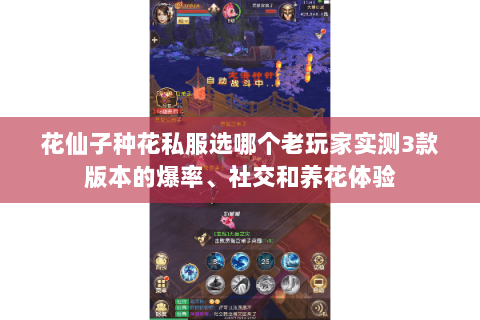 花仙子种花私服选哪个老玩家实测3款版本的爆率、社交和养花体验 花仙子种花私服选哪个老玩家实测3款版本的爆率、社交和养花体验