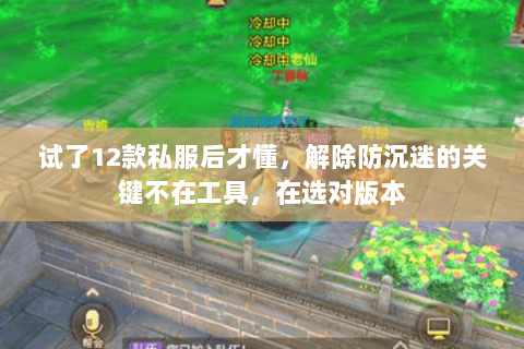 试了12款私服后才懂,解除防沉迷的关键不在工具,在选对版本 试了12款私服后才懂,解除防沉迷的关键不在工具,在选对版本