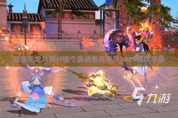 超变天龙八部sf哪个靠谱老鸟亲测2025避坑手册 超变天龙八部sf哪个靠谱老鸟亲测2025避坑手册