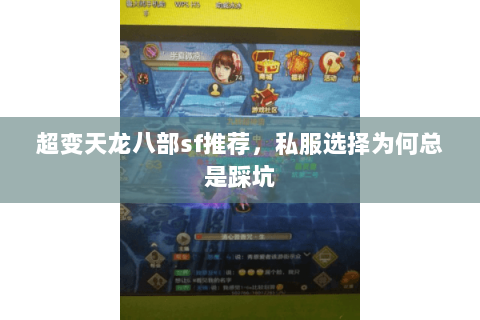 超变天龙八部sf推荐,私服选择为何总是踩坑 超变天龙八部sf推荐,私服选择为何总是踩坑