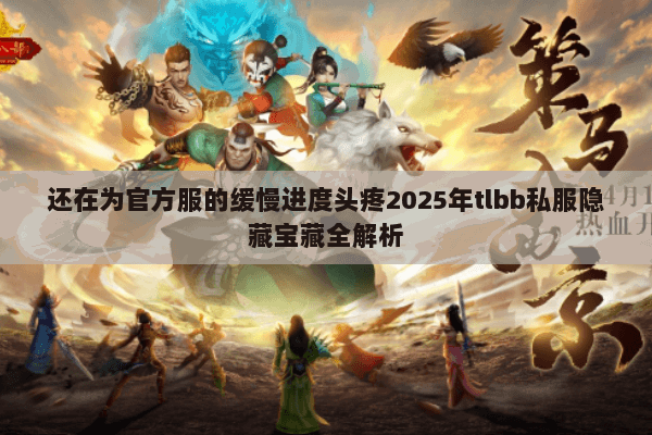 还在为官方服的缓慢进度头疼2025年tlbb私服隐藏宝藏全解析 还在为官方服的缓慢进度头疼2025年tlbb私服隐藏宝藏全解析
