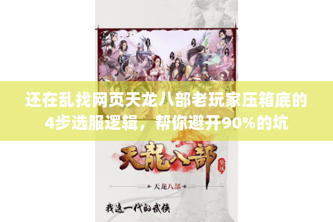 还在乱找网页天龙八部老玩家压箱底的4步选服逻辑,帮你避开90%的坑 还在乱找网页天龙八部老玩家压箱底的4步选服逻辑,帮你避开90%的坑