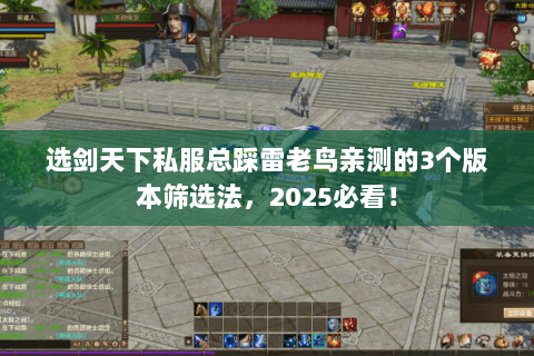 选剑天下私服总踩雷老鸟亲测的3个版本筛选法,2025必看! 选剑天下私服总踩雷老鸟亲测的3个版本筛选法,2025必看!