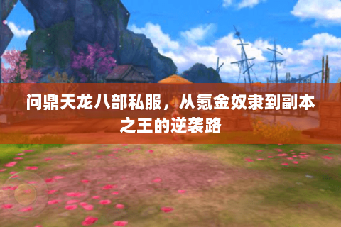 问鼎天龙八部私服,从氪金奴隶到副本之王的逆袭路 问鼎天龙八部私服,从氪金奴隶到副本之王的逆袭路