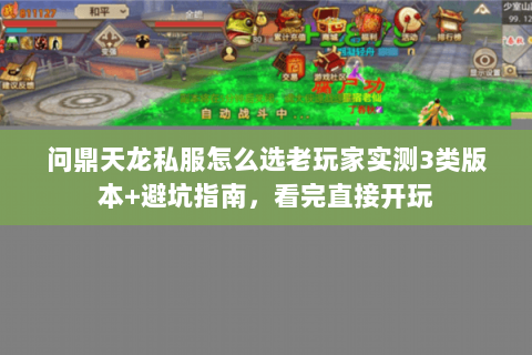问鼎天龙私服怎么选老玩家实测3类版本+避坑指南,看完直接开玩 问鼎天龙私服怎么选老玩家实测3类版本+避坑指南,看完直接开玩