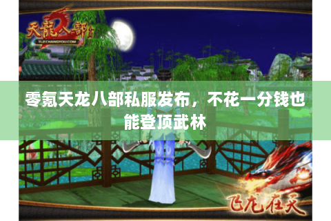 零氪天龙八部私服发布,不花一分钱也能登顶武林 零氪天龙八部私服发布,不花一分钱也能登顶武林