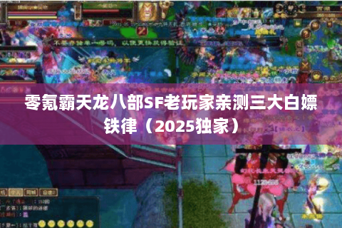 零氪霸天龙八部SF老玩家亲测三大白嫖铁律(2025独家) 零氪霸天龙八部SF老玩家亲测三大白嫖铁律(2025独家)