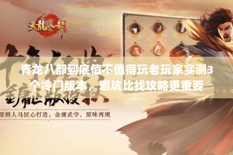 青龙八部到底值不值得玩老玩家实测3个冷门版本,避坑比找攻略更重要 青龙八部到底值不值得玩老玩家实测3个冷门版本,避坑比找攻略更重要