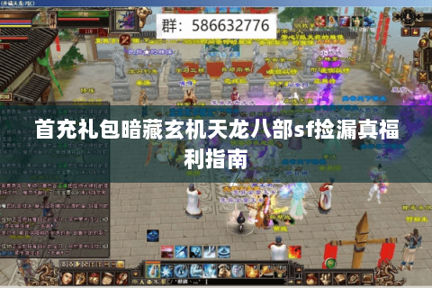 首充礼包暗藏玄机天龙八部sf捡漏真福利指南 首充礼包暗藏玄机天龙八部sf捡漏真福利指南