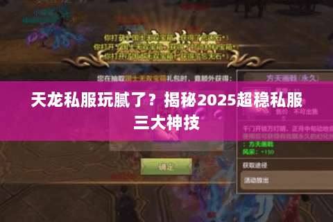 天龙私服玩腻了?揭秘2025超稳私服三大神技 天龙私服玩腻了?揭秘2025超稳私服三大神技