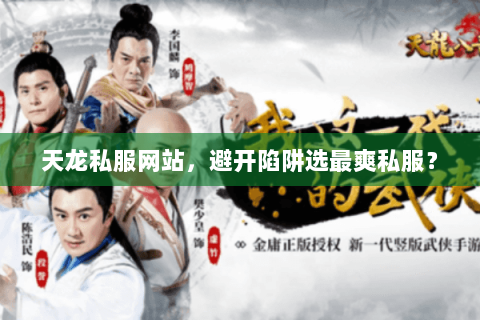 天龙私服网站,避开陷阱选最爽私服? 天龙私服网站,避开陷阱选最爽私服?