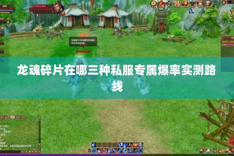 龙魂碎片在哪三种私服专属爆率实测路线 龙魂碎片在哪三种私服专属爆率实测路线