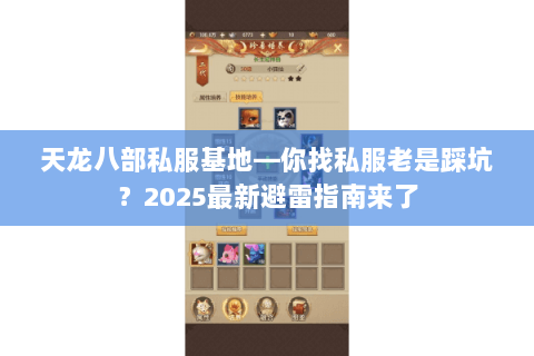 天龙八部私服基地—你找私服老是踩坑？2025最新避雷指南来了