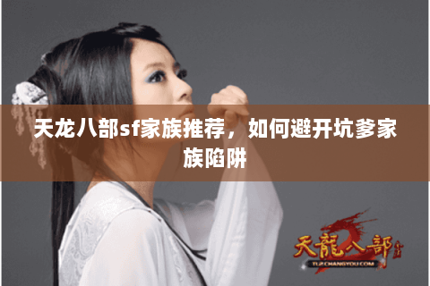 天龙八部sf家族推荐,如何避开坑爹家族陷阱 天龙八部sf家族推荐,如何避开坑爹家族陷阱