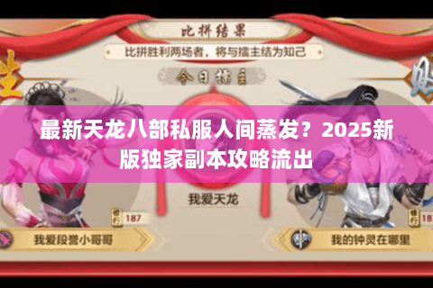 最新天龙八部私服人间蒸发？2025新版独家副本攻略流出