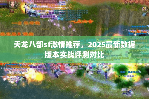 天龙八部sf激情推荐，2025最新数据版本实战评测对比